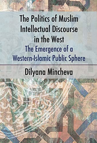 The Politics of Muslim Intellectual Discourse in the West The Emergence of a Western-Islamic Public Sphere