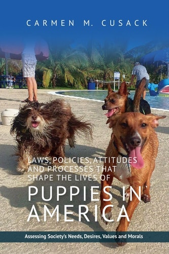 Laws, Policies, Attitudes, and Processes that Shape the Lives of Puppies in America Assessing Society's Needs, Desires, Values, and Morals