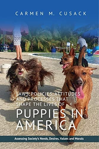 Laws, Policies, Attitudes, and Processes that Shape the Lives of Puppies in America Assessing Society's Needs, Desires, Values, and Morals
