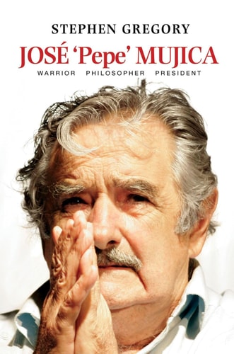 José 'Pepe' Mujica Warrior, Philosopher, President