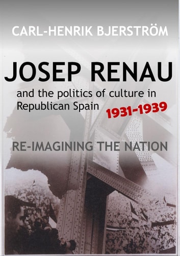 Josep Renau and the Politics of Culture in Republican Spain, 1931-1939 Re-imagining the Nation