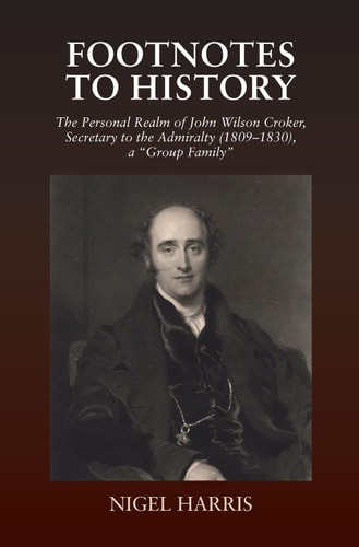 Footnotes to History The Personal Realm of John Wilson Croker, Secretary to the Admiralty (1809-1830), a "Group Family"