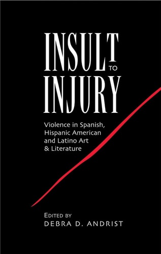 Insult to Injury Violence in Spanish, Hispanic American and Latino Art & Literature