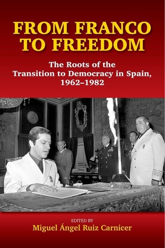 From Franco to Freedom The Roots of the Transition to Democracy in Spain, 1962-1982