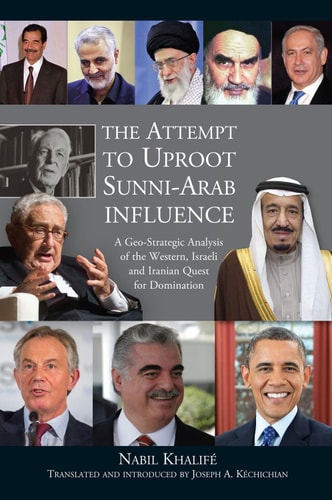 The Attempt to Uproot Sunni-Arab Influence A Geo-strategic Analysis of the Western, Israeli and Iranian Quest for Domination