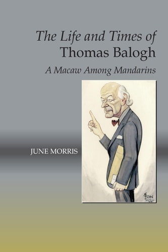 The Life and Times of Thomas Balogh A Macaw Among Mandarins
