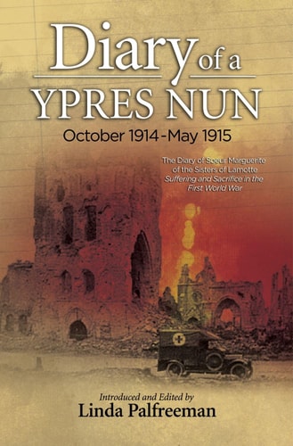 Diary of a Ypres Nun, October 1914-May 1915 The Diary of Soeur Marguerite of the Sisters of Lamotte : Suffering and Sacrifice in the First World War