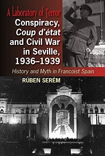 A Laboratory of Terror Conspiracy, Coup D'état and Civil War in Seville, 1936-1939 : History and Myth in Francoist Spain