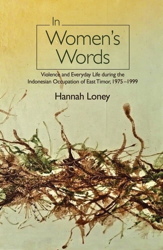In Women's Words Violence and Everyday Life During the Indonesian Occupation of East Timor, 1975-1999