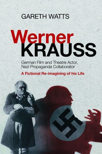Werner Krauss German Film and Theatre Actor, Nazi Propaganda Collaborator : a Fictional Re-imagining of His Life