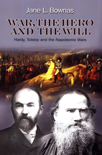 War, the Hero and the Will Hardy, Tolstoy and the Napoleonic Wars