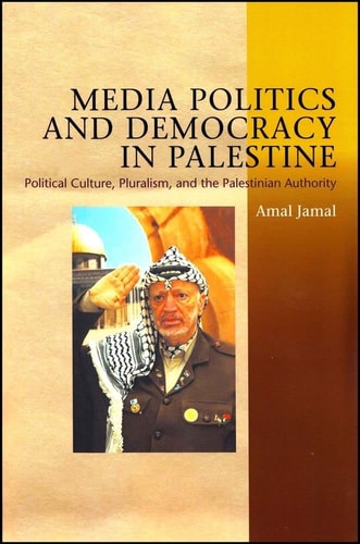 Media Politics and Democracy in Palestine Political Culture, Pluralism, and the Palestinian Authority