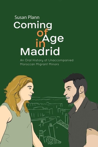 Coming of Age in Madrid An Oral History of Unaccompanied Moroccan Migrant Minors