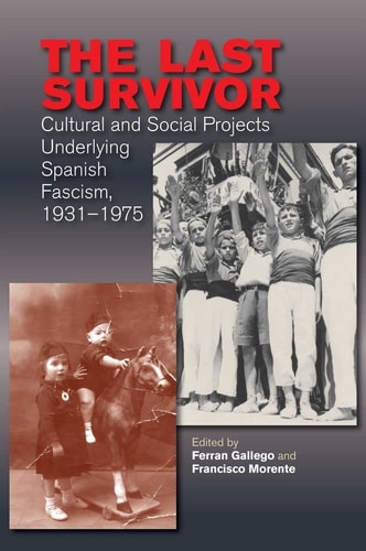 The Last Survivor Cultural and Social Projects Underlying Spanish Fascism, 1931-1975