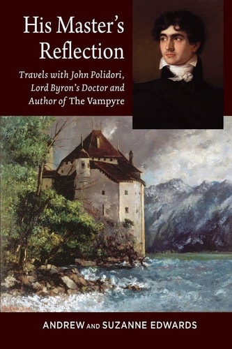 His Master's Reflection Travels with John Polidori, Lord Byron's Doctor and Author of The Vampyre