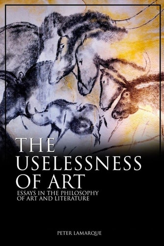 The Uselessness of Art Essays in the Philosophy of Art and Literature