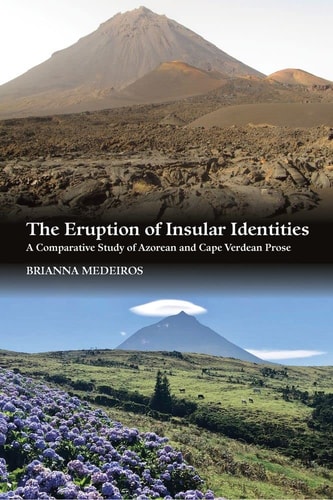 The Eruption of Insular Identities A Comparative Study of Azorean and Cape Verdean Prose