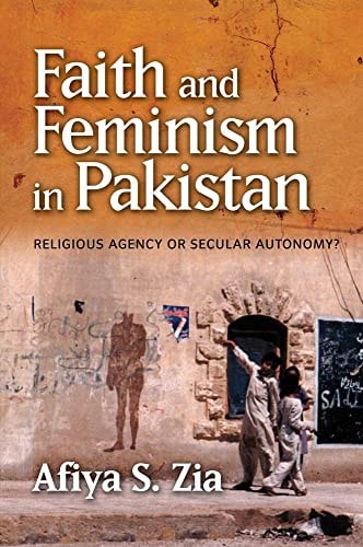 Faith and Feminism in Pakistan Religious Agency Or Secular Autonomy?