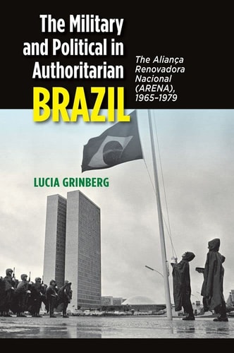 The Military and Political in Authoritarian Brazil The Aliança Renovadora Nacional (ARENA), 1965-1979