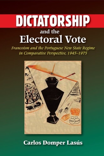 Dictatorship and the Electoral Vote Francoism and the Portuguese New State Regime in Comparative Perspective, 1945-1975