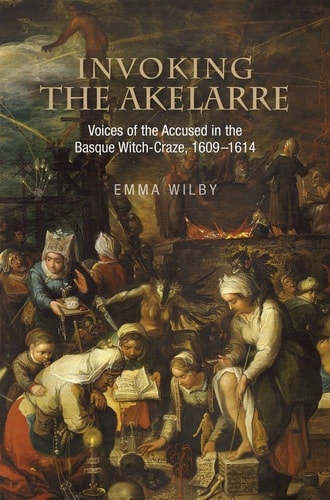 Invoking the Akelarre Voices of the Accused in the Basque Witch-craze, 1609-1614