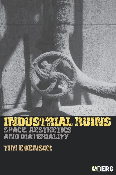 Industrial Ruins: Space, Aesthetics and Materiality