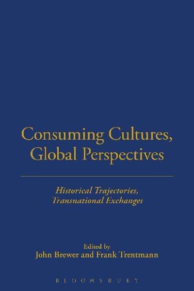 Consuming Cultures, Global Perspectives: Historical Trajectories, Transnational Exchanges