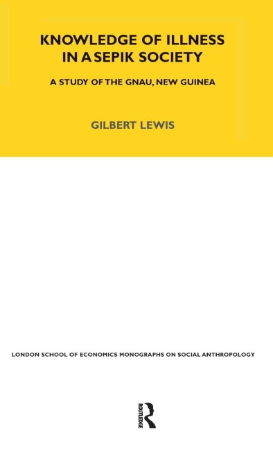Knowledge of Illness in a Sepik Society: A Study of the Gnau, New Guinea Volume 52