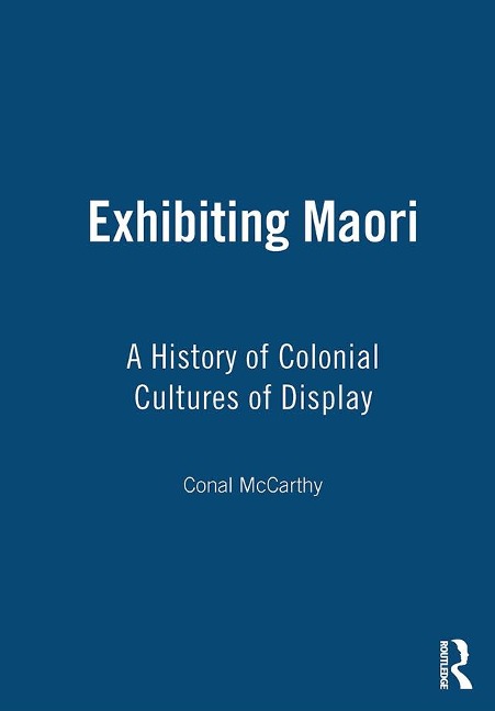 Exhibiting Maori: A History of Colonial Cultures of Display