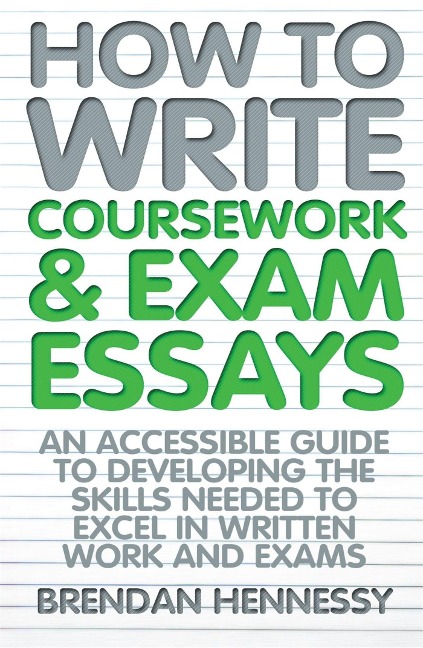 How to Write Coursework & Exam Essays, 6th Edition: An Accessible Guide to Developing the Skills Needed to Excel in Written Work and Exams