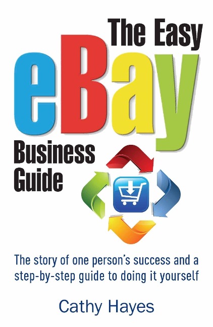 The Easy eBay Business Guide: The story of one persons success and a step-by-step guide to doing it yourself