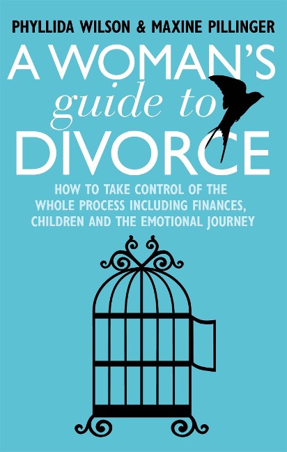 A Womans Guide to Divorce: How to take control of the whole process, including finances, children and the emotional journey