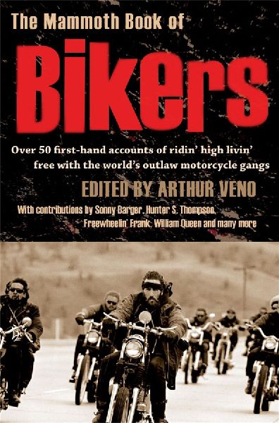 The Mammoth Book of Bikers: Over 50 first-hand accounts of riding high, living free, with the world's outlaw motorcycle gangs