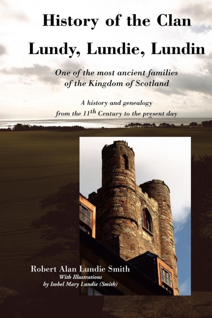 History of the Clan Lundy, Lundie, Lundin: One of the most ancient families of the Kingdom of Scotland: A history and genealogy from the 11th Century to the present day