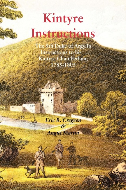 Kintyre Instructions: The 5th Duke of Argylls Instructions to His Kintyre Chamberlain, 1785-1805