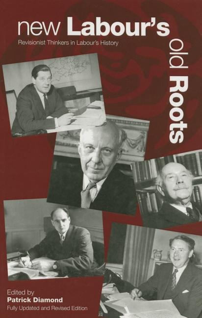 New Labours Old Roots: Revisionist Thinkers in Labours History