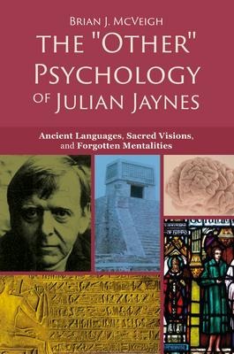 The Other Psychology of Julian Jaynes: Ancient Languages, Sacred Visions, and Forgotten Mentalities