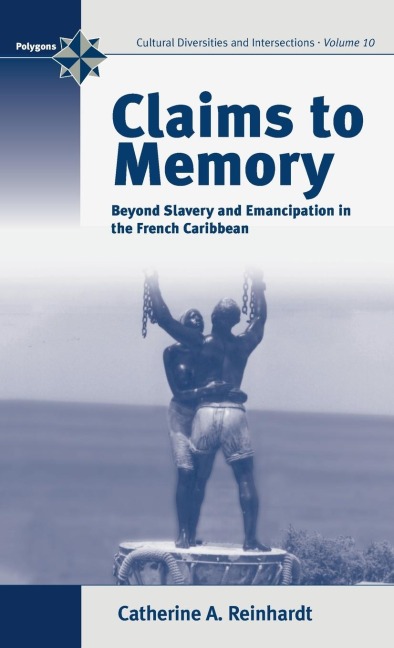 Claims to Memory: Beyond Slavery and Emancipation in the French Caribbean