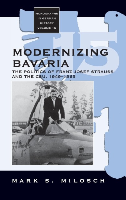 Modernizing Bavaria: The Politics of Franz Josef Strauss and the CSU, 1949-1969