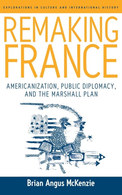 Remaking France: Americanization, Public Diplomacy, and the Marshall Plan