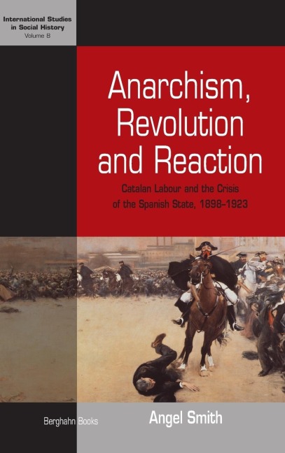 Anarchism, Revolution and Reaction: Catalan Labor and the Crisis of the Spanish State, 1898-1923