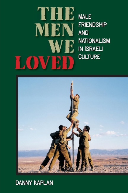 The Men We Loved: Male Friendship and Nationalism in Israeli Culture