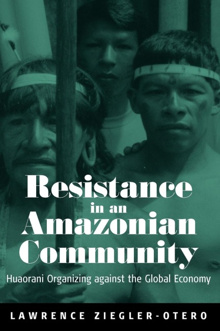 Resistance in an Amazonian Community: Huaorani Organizing against the Global Economy