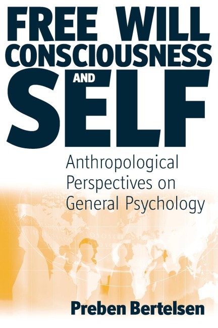 Free Will, Consciousness and Self: Anthropological Perspectives on Psychology