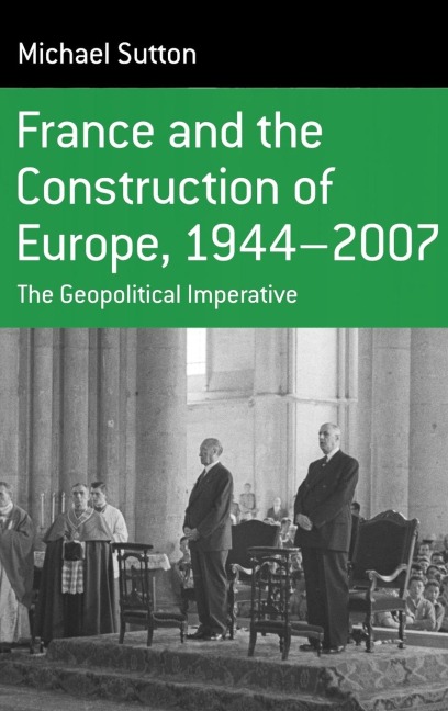 France and the Construction of Europe, 1944-2007: The Geopolitical Imperative