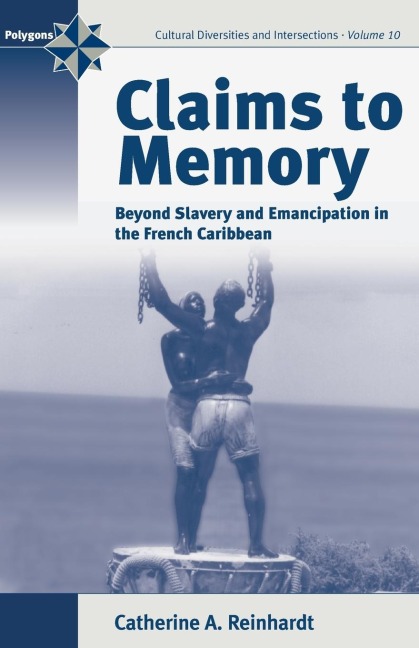 Claims to Memory: Beyond Slavery and Emancipation in the French Caribbean