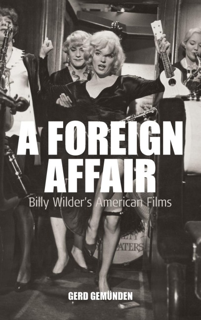 A Foreign Affair: Billy Wilders American Films