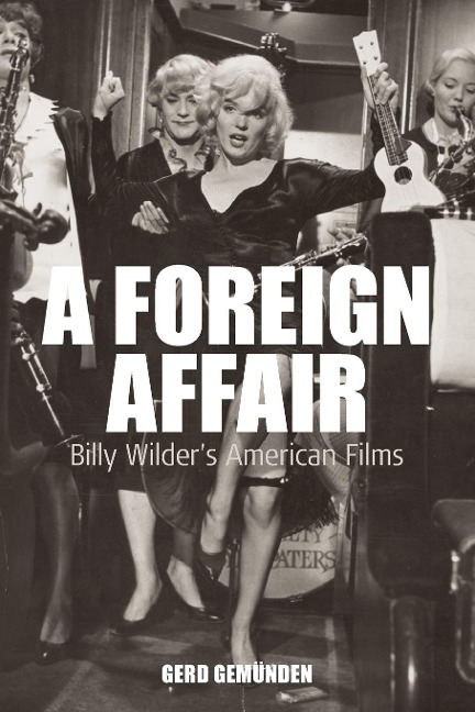 A Foreign Affair: Billy Wilders American Films