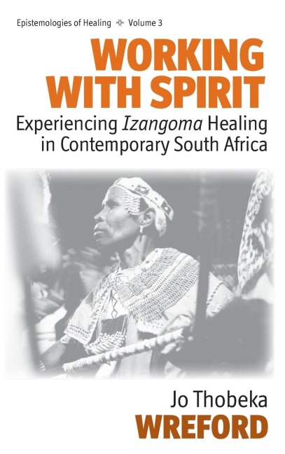 Working with Spirit: Experiencing Izangoma Healing in Contemporary South Africa