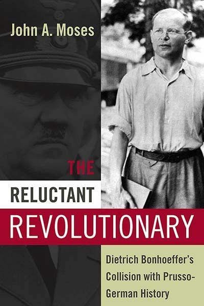 The Reluctant Revolutionary: Dietrich Bonhoeffers Collision with Prusso-German History